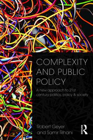 Complexity and Public Policy: A New Approach to 21st Century Politics, Policy And Society de Robert Geyer