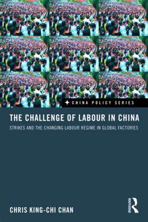 The Challenge of Labour in China: Strikes and the Changing Labour Regime in Global Factories de Chris King-chi Chan