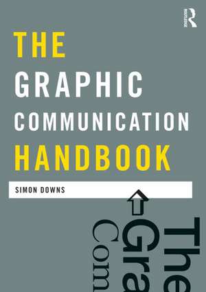 The Graphic Communication Handbook de Simon Downs