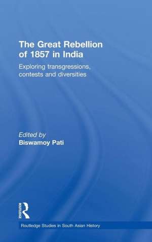 The Great Rebellion of 1857 in India: Exploring Transgressions, Contests and Diversities de Biswamoy Pati