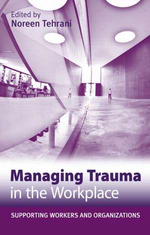 Managing Trauma in the Workplace: Supporting Workers and Organisations de Noreen Tehrani