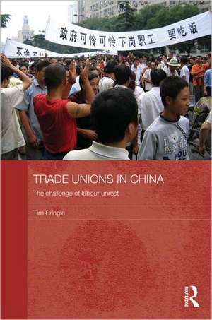 Trade Unions in China: The Challenge of Labour Unrest de Tim Pringle