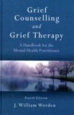 Grief Counselling and Grief Therapy: A Handbook for the Mental Health Practitioner, Fourth Edition de J. William Worden