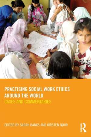 Practising Social Work Ethics Around the World: Cases and Commentaries de Sarah Banks