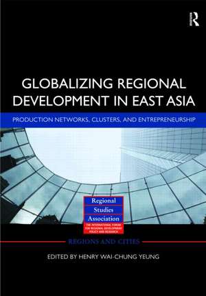 Globalizing Regional Development in East Asia: Production Networks, Clusters, and Entrepreneurship de Henry Wai-chung Yeung