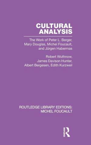 Cultural Analysis: The Work of Peter L. Berger, Mary Douglas, Michel Foucault, and Jürgen Habermas de Robert Wuthnow