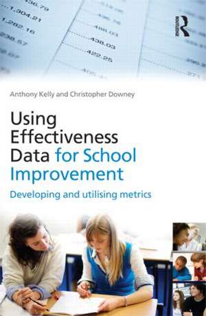 Using Effectiveness Data for School Improvement: Developing and Utilising Metrics de Anthony Kelly