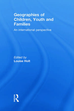 Geographies of Children, Youth and Families: An International Perspective de Louise Holt