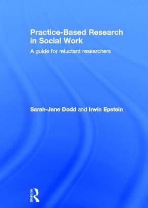 Practice-Based Research in Social Work: A Guide for Reluctant Researchers de Sarah-Jane Dodd