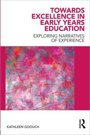 Towards Excellence in Early Years Education: Exploring narratives of experience de Kathleen Goouch