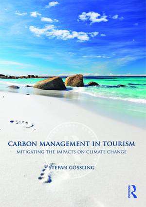 Carbon Management in Tourism: Mitigating the Impacts on Climate Change de Gossling Stefan