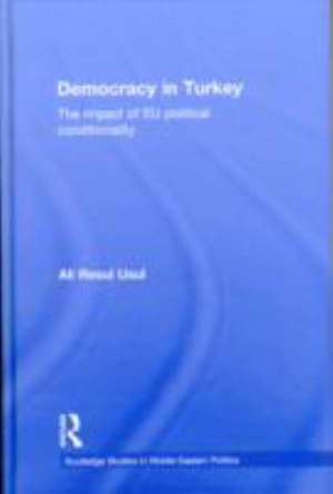 Democracy in Turkey: The Impact of EU Political Conditionality de Ali Resul Usul