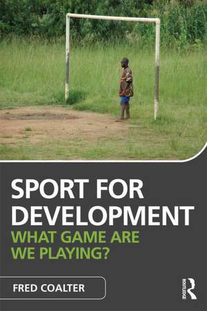 Sport for Development: What game are we playing? de Fred Coalter