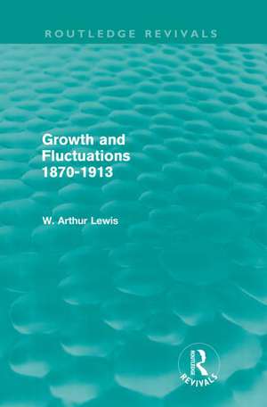 Growth and Fluctuations 1870-1913 (Routledge Revivals) de W. Arthur Lewis