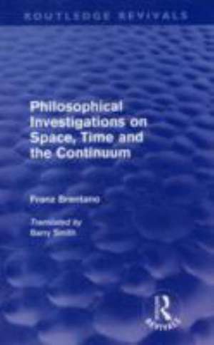 Philosophical Investigations on Time, Space and the Continuum (Routledge Revivals) de Franz Brentano