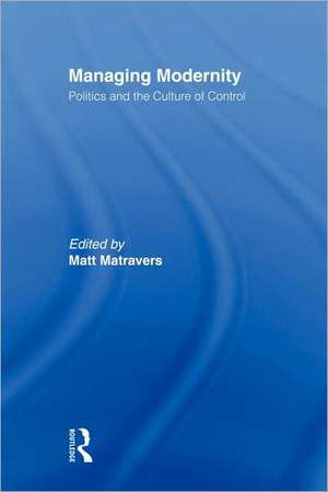 Managing Modernity: Politics and the Culture of Control de Matt Matravers