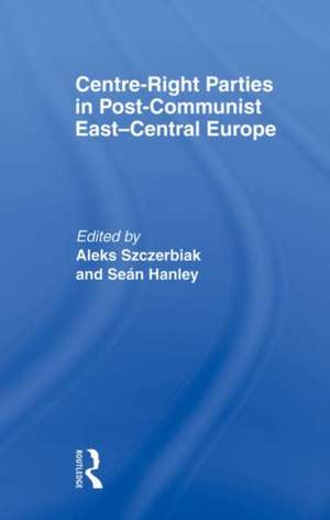 Centre-Right Parties in Post-Communist East-Central Europe de Seán Hanley