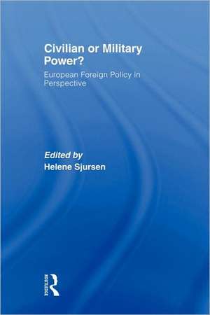 Civilian or Military Power?: European Foreign Policy in Perspective de Helene Sjursen