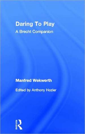 Daring to Play: A Brecht Companion de Manfred Wekwerth