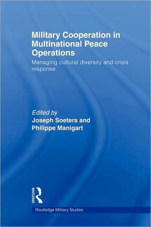 Military Cooperation in Multinational Peace Operations: Managing Cultural Diversity and Crisis Response de Joseph Soeters