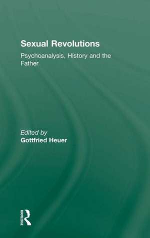 Sexual Revolutions: Psychoanalysis, History and the Father de Gottfried Heuer