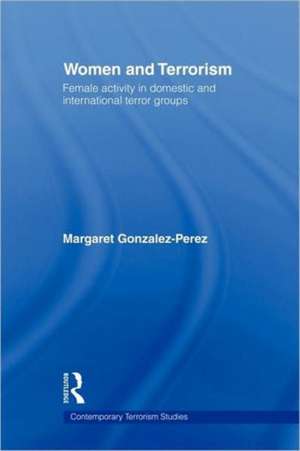 Women and Terrorism: Female Activity in Domestic and International Terror Groups de Margaret Gonzalez-Perez