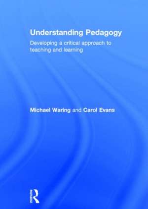 Understanding Pedagogy: Developing a critical approach to teaching and learning de Michael Waring