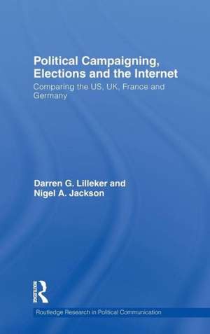 Political Campaigning, Elections and the Internet: Comparing the US, UK, France and Germany de Darren Lilleker