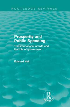 Prosperity and Public Spending (Routledge Revivals): Transformational growth and the role of government de Edward Nell