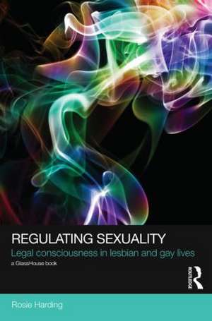 Regulating Sexuality: Legal Consciousness in Lesbian and Gay Lives de Rosie Harding