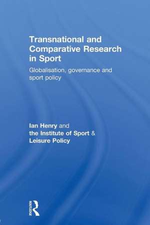 Transnational and Comparative Research in Sport: Globalisation, Governance and Sport Policy de Ian Henry