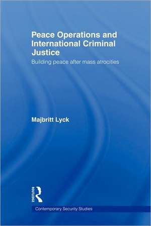 Peace Operations and International Criminal Justice: Building Peace after Mass Atrocities de Majbritt Lyck