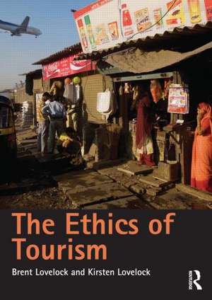 The Ethics of Tourism: Critical and Applied Perspectives de Brent Lovelock