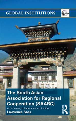 The South Asian Association for Regional Cooperation (SAARC): An emerging collaboration architecture de Lawrence Saez