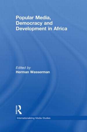 Popular Media, Democracy and Development in Africa de Herman Wasserman