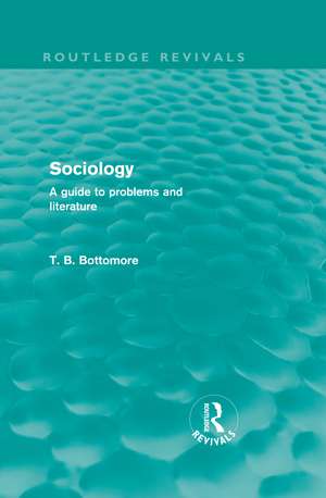 Sociology (Routledge Revivals): A guide to problems and literature de Tom B. Bottomore