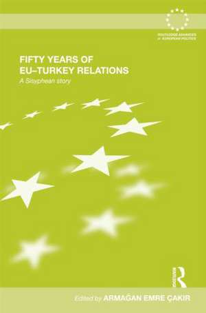 Fifty Years of EU-Turkey Relations: A Sisyphean Story de Armağan Emre Çakır