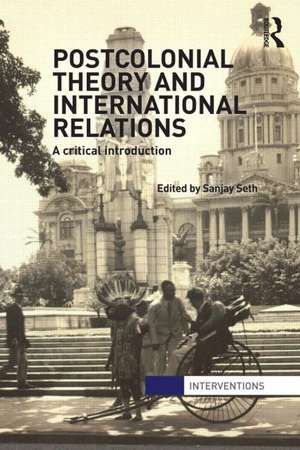 Postcolonial Theory and International Relations: A Critical Introduction de Sanjay Seth