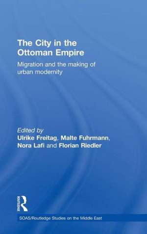 The City in the Ottoman Empire: Migration and the making of urban modernity de Ulrike Freitag