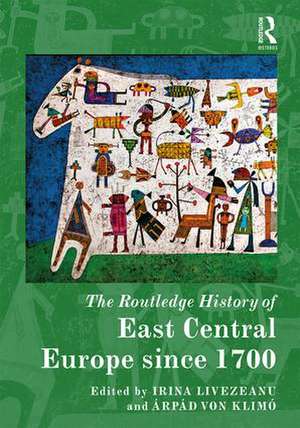 The Routledge History of East Central Europe since 1700 de Irina Livezeanu