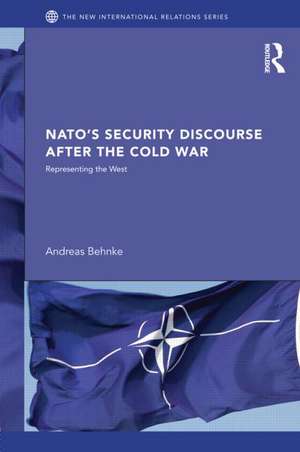 NATO's Security Discourse after the Cold War: Representing the West de Andreas Behnke