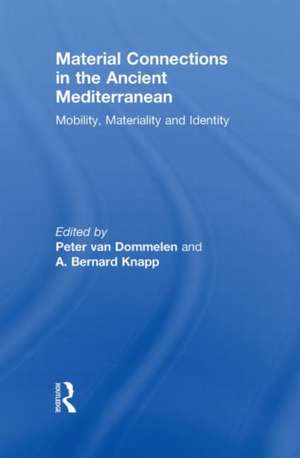 Material Connections in the Ancient Mediterranean: Mobility, Materiality and Identity de Peter van Dommelen