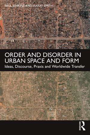 Order and Disorder in Urban Space and Form: Ideas, Discourse, Praxis and Worldwide Transfer de Paul Jenkins