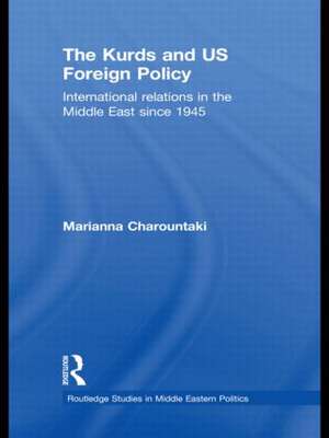 The Kurds and US Foreign Policy: International Relations in the Middle East since 1945 de Marianna Charountaki