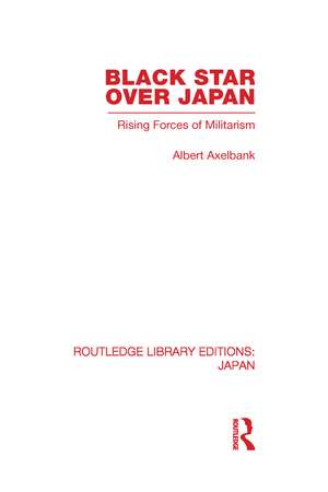 Black Star Over Japan: Rising Forces of Militarism de Albert Axelbank