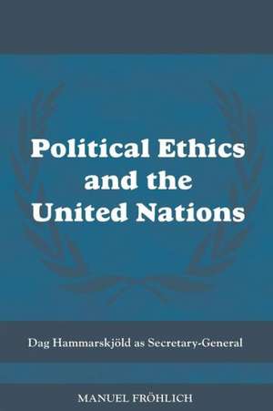 Political Ethics and The United Nations: Dag Hammarskjöld as Secretary-General de Manuel Froehlich