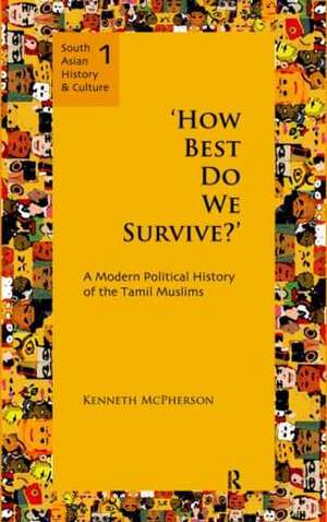 'How Best Do We Survive?': A Modern Political History of the Tamil Muslims de Kenneth McPherson