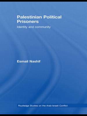 Palestinian Political Prisoners: Identity and community de Esmail Nashif