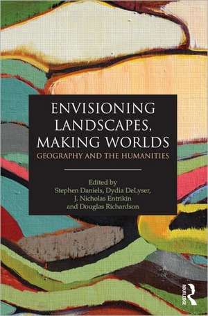 Envisioning Landscapes, Making Worlds: Geography and the Humanities de Stephen Daniels