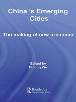 China's Emerging Cities: The Making of New Urbanism de Fulong Wu